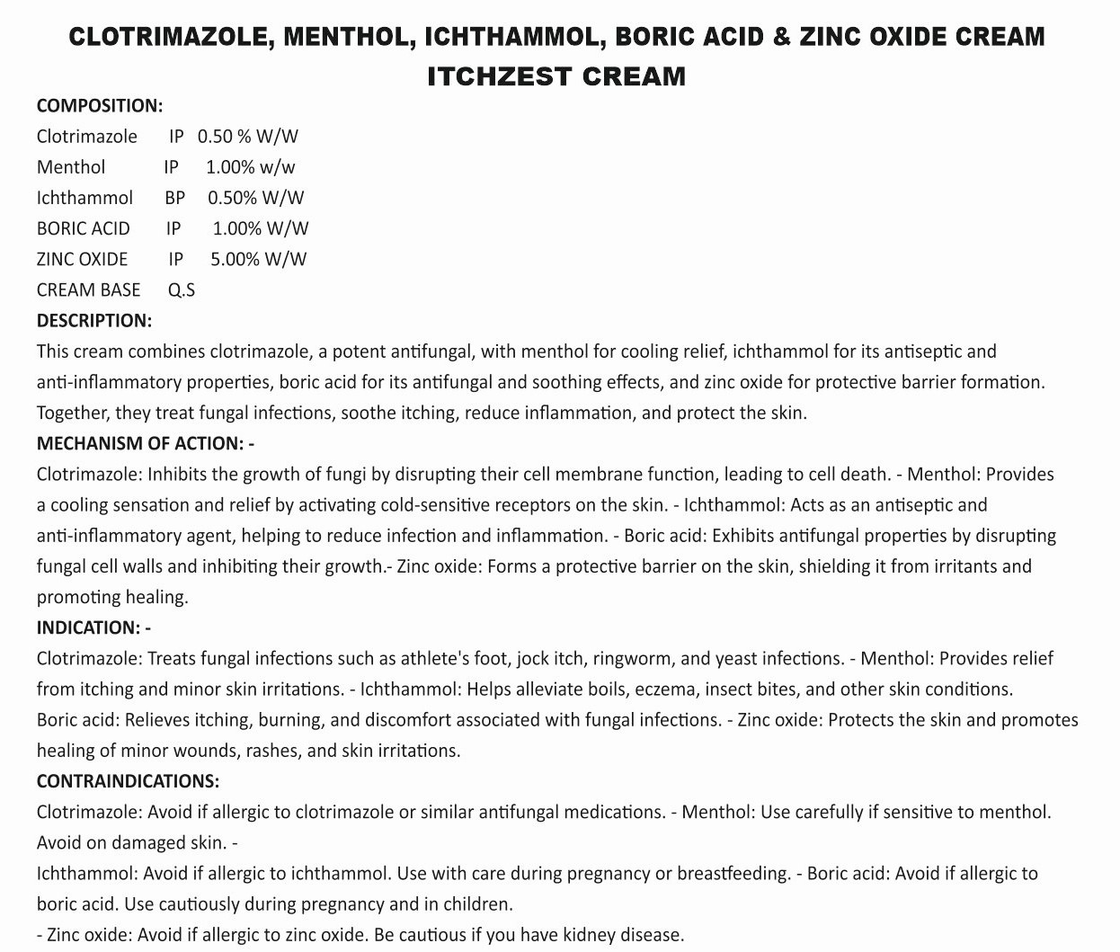 COMPOSITION:CLOTRIMAZOLE IP 0.50% W/WMENTHOL IP 1.00% W/WICHTHAMMOL BP 0.50% W/WBORIC ACID IP 1.00% W/WZINC OXIDE IP 5.00% W/WCREAM BASE. Q.S.